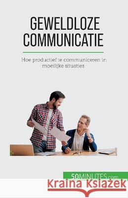Geweldloze communicatie: Hoe productief te communiceren in moeilijke situaties Veronique Bronckart   9782808606417 50minutes.com (Nl)