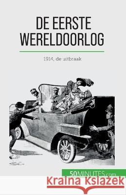 De Eerste Wereldoorlog (Volume 1): 1914, de uitbraak Benjamin Janssens de Bisthoven   9782808606424 50minutes.com (Nl)