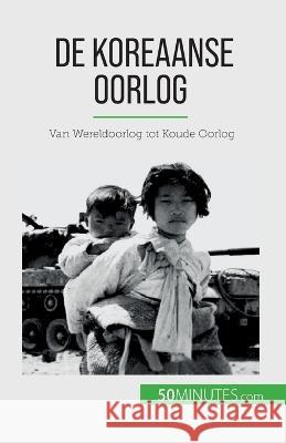 De Koreaanse Oorlog: Van Wereldoorlog tot Koude Oorlog Quentin Convard   9782808606493 50minutes.com (Nl)