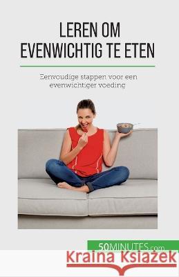 Leren om evenwichtig te eten: Eenvoudige stappen voor een evenwichtiger voeding Veronique Decarpentrie   9782808606547 50minutes.com (Nl)