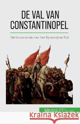 De val van Constantinopel: Het brute einde van het Byzantijnse Rijk Romain Parmentier   9782808606561 50minutes.com (Nl)