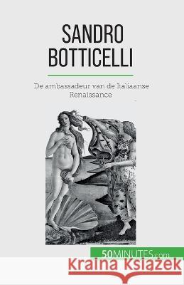 Sandro Botticelli: De ambassadeur van de Italiaanse Renaissance Tatiana Sgalbiero   9782808606622 50minutes.com (Nl)