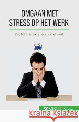 Omgaan met stress op het werk: Zeg NEE! tegen stress op het werk Geraldine de Radigues   9782808606639