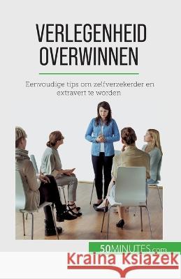 Verlegenheid overwinnen: Eenvoudige tips om zelfverzekerder en extravert te worden Ely D Rice   9782808606745 50minutes.com (Nl)