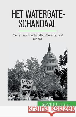 Het Watergate-schandaal: De samenzwering die Nixon ten val bracht Quentin Convard   9782808606806 50minutes.com (Nl)