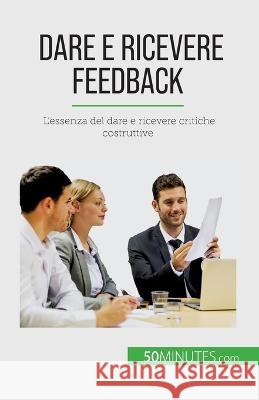 Dare e ricevere feedback: L\'essenza del dare e ricevere critiche costruttive V?ronique Bronckart 9782808609470