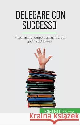 Delegare con successo: Risparmiare tempo e aumentare la qualit? del lavoro V?ronique Bronckart 9782808609548 50minutes.com