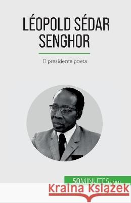 L?opold S?dar Senghor: Il presidente poeta Myl?ne Th?liol 9782808609555 50minutes.com