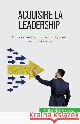 Acquisire la leadership: Suggerimenti per motivare e ispirare i membri del team Bertrand d 9782808609593 50minutes.com