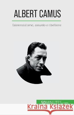 Albert Camus: Esistenzialismo, assurdo e ribellione Eve Tiberghien   9782808609708 50minutes.com (It)