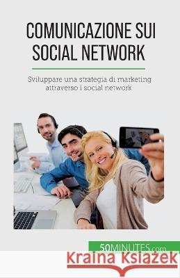Comunicazione sui social network: Sviluppare una strategia di marketing attraverso i social network Irene Guittin   9782808609951 50minutes.com (It)