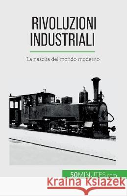 Rivoluzioni industriali: La nascita del mondo moderno Jeremy Rocteur   9782808609968 50minutes.com (It)