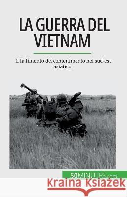 La guerra del Vietnam: Il fallimento del contenimento nel sud-est asiatico Mylene Theliol   9782808609999 50minutes.com (It)