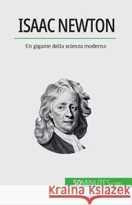 Isaac Newton: Un gigante della scienza moderna Pierre Mettra   9782808660648 50minutes.com (It)