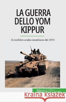 La guerra dello Yom Kippur: Il conflitto arabo-israeliano del 1973 Audrey Schul   9782808660655 50minutes.com (It)