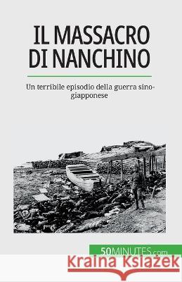 Il massacro di Nanchino: Un terribile episodio della guerra sino-giapponese Magali Bailliot   9782808660716 50minutes.com (It)