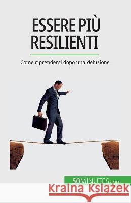 Essere piu resilienti: Come riprendersi dopo una delusione Nicolas Martin   9782808660815 50minutes.com (It)