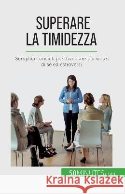 Superare la timidezza: Semplici consigli per diventare piu sicuri di se ed estroversi Ely D Rice   9782808661003 50minutes.com (It)