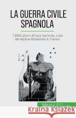 La guerra civile spagnola: I 1000 giorni di lotta fratricida, culla del regime dittatoriale di Franco Hadrien Nafilyan   9782808661010 50minutes.com (It)