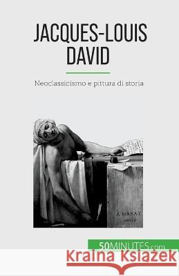 Jacques-Louis David: Neoclassicismo e pittura di storia Eliane Reynold de Seresin   9782808661058 50minutes.com (It)