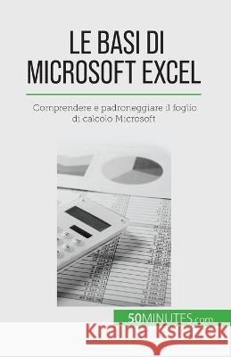 Le basi di Microsoft Excel: Comprendere e padroneggiare il foglio di calcolo Microsoft Priscillia Mommens-Valenduc   9782808661072 50minutes.com (It)