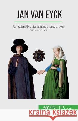 Jan Van Eyck: Un primitivo fiammingo precursore dell'ars nova Celine Muller   9782808661102 50minutes.com (It)