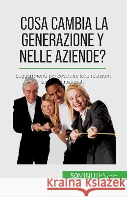 Cosa cambia la Generazione Y nelle aziende?: Suggerimenti per costruire forti relazioni intergenerazionali Pierre LaTour   9782808661195 50minutes.com (It)