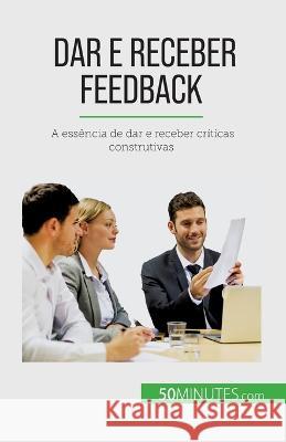 Dar e receber feedback: A essencia de dar e receber criticas construtivas Veronique Bronckart   9782808669313