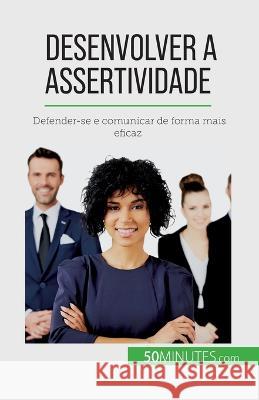 Desenvolver a assertividade: Defender-se e comunicar de forma mais eficaz Veronique Bronckart   9782808669344 50minutes.com (Pt)