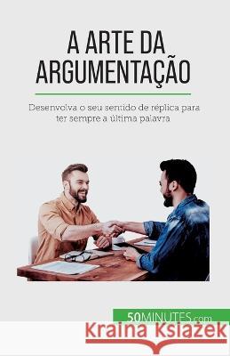 A arte da argumentacao: Desenvolva o seu sentido de replica para ter sempre a ultima palavra Benjamin Fleron   9782808669368