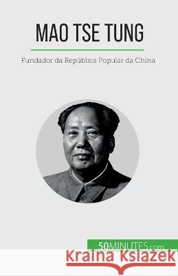 Mao Tse Tung: Fundador da Republica Popular da China Renaud Juste   9782808669573 50minutes.com (Pt)