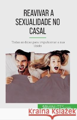 Reavivar a sexualidade no casal: Todas as dicas para impulsionar a sua libido Laura Regaglia   9782808669849 50minutes.com (Pt)
