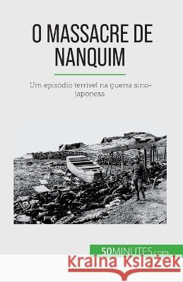 O Massacre de Nanquim: Um episodio terrivel na guerra sino-japonesa Magali Bailliot   9782808669924 50minutes.com (Pt)