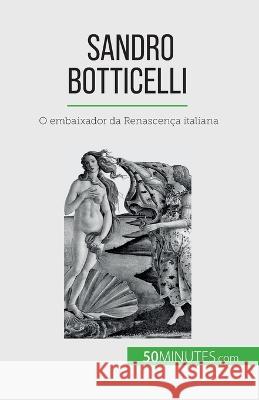 Sandro Botticelli: O embaixador da Renascenca italiana Tatiana Sgalbiero   9782808670098