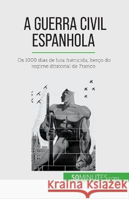 A Guerra Civil Espanhola: Os 1000 dias de luta fratricida, berco do regime ditatorial de Franco Hadrien Nafilyan   9782808670227 50minutes.com (Pt)