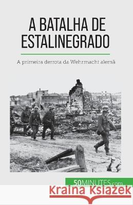 A Batalha de Estalinegrado: A primeira derrota da Wehrmacht alema Jeremy Rocteur   9782808670234 50minutes.com (Pt)