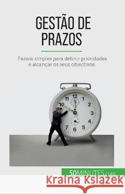 Gestao de prazos: Passos simples para definir prioridades e alcancar os seus objectivos Florence Schandeler   9782808670302 50minutes.com (Pt)