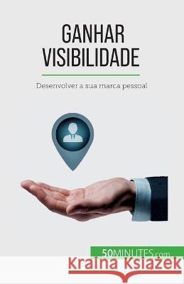 Ganhar visibilidade: Desenvolver a sua marca pessoal Benjamin Fleron   9782808670357 50minutes.com (Pt)