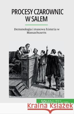 Procesy czarownic w Salem: Demonologia i masowa histeria w Massachusetts Jonathan Duhoux   9782808670494 50minutes.com (Pl)