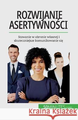 Rozwijanie asertywności: Stawanie w obronie wlasnej i skuteczniejsze komunikowanie się Veronique Bronckart   9782808670555