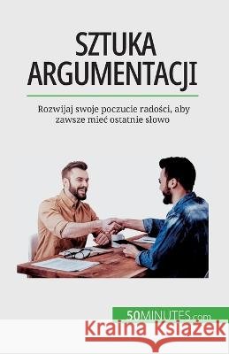 Sztuka argumentacji: Rozwijaj swoje poczucie radości, aby zawsze miec ostatnie slowo Benjamin Fleron   9782808670579 50minutes.com (Pl)