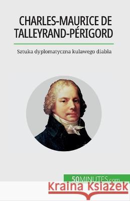 Charles-Maurice de Talleyrand-Perigord: Sztuka dyplomatyczna kulawego diabla Romain Parmentier   9782808670616 50minutes.com (Pl)