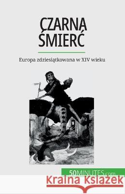 Czarna śmierc: Europa zdziesiątkowana w XIV wieku Jonathan Duhoux   9782808670630 50minutes.com (Pl)