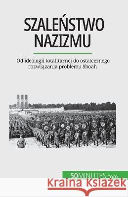 Szaleństwo nazizmu: Od ideologii totalitarnej do ostatecznego rozwiązania problemu Shoah Justine Dutertre   9782808670685