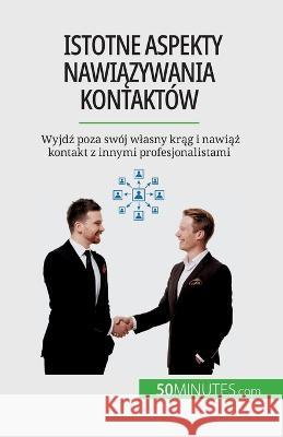Istotne aspekty nawiązywania kontaktow: Wyjdź poza swoj wlasny krąg i nawiąż kontakt z innymi profesjonalistami Elise Evrard   9782808670739 50minutes.com (Pl)