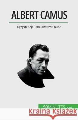 Albert Camus: Egzystencjalizm, absurd i bunt Eve Tiberghien   9782808670753 50minutes.com (Pl)