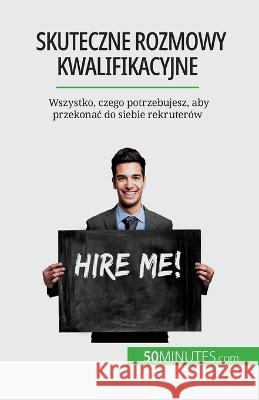 Skuteczne rozmowy kwalifikacyjne: Wszystko, czego potrzebujesz, aby przekonac do siebie rekruterow Claude Matoux   9782808670777 50minutes.com (Pl)
