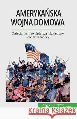 Amerykańska wojna domowa: Zniesienie niewolnictwa jako jedyny środek zaradczy Romain Parmentier   9782808670791 50minutes.com (Pl)