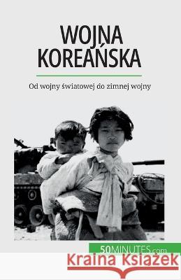 Wojna koreańska: Od wojny światowej do zimnej wojny Quentin Convard   9782808671170 50minutes.com (Pl)