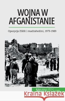 Wojna w Afganistanie: Opozycja ZSRR i mudżahedini, 1979-1989 Mylene Theliol   9782808671408 50minutes.com (Pl)